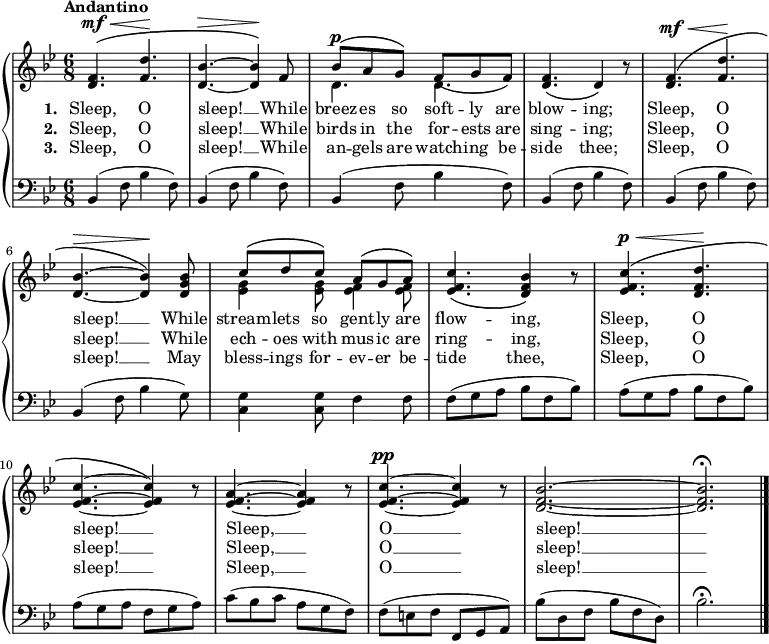 \new PianoStaff <<
\new Staff { \time 6/8 \key bes \major \tempo Andantino <<
\new Voice = "melody" { \relative f' { \stemUp
<f d>4.^\mf^\(^\< <f d'>\! |
<bes d,>^\> ~ q4\!\) f8 |
bes^\p^\( a g\) f\( g f\) |
<f d>4.\( d4\) r8 |
<f d>4.^\mf^\(^\< <f d'>\! |
<bes d,>^\> ~ q4\!\) <bes g d>8 |
c8^\( d c\) a^\( g a\) |
<c f, ees>4.\( <bes f d>4\) r8 |
<c f, ees>4.^\p^\<^\( <d f, d>\! |
<c f, ees>4. ~ q4\) r8 |
<a f ees>4. ~ q4 r8 |
<c f, ees>4.^\pp ~ q4 r8 |
<bes f d>2. ~ q^\fermata \bar "|." } }
\new Voice = "two" { \relative d' { \stemDown
s2.*2 d4. d | s2.*3 <ees g>4 q8 <f ees>4 q8 } } >> }
\new Lyrics \lyricsto "melody" { \set stanza = #"1. " Sleep, O sleep! __ While breez -- es so soft -- ly are blow -- ing; Sleep, O sleep! __ While stream -- lets so gent -- ly are flow -- ing, Sleep, O sleep! __ Sleep, __ O __ sleep! __ }
\new Lyrics \lyricsto "melody" { \set stanza = #"2. " Sleep, O sleep! __ While birds in the for -- ests are sing -- ing; Sleep, O sleep! __ While ech -- oes with mus -- ic are ring -- ing, Sleep, O sleep! __ Sleep, __ O __ sleep! __ }
\new Lyrics \lyricsto "melody" { \set stanza = #"3. " Sleep, O sleep! __ While an -- gels are watch -- ing be -- side thee; Sleep, O sleep! __ May bless -- ings for -- ev -- er be -- tide thee, Sleep, O sleep! __ Sleep, __ O __ sleep! __ }
\new Staff { \clef bass \key bes \major
\repeat unfold 5 { bes,4( f8 bes4 f8) }
bes,4( f8 bes4 g8) |
<c g>4 q8 f4 f8 |
f( g a bes f bes) |
a( g a bes f bes) |
a( g a f g a) |
c'( bes c' a g f) |
f( e f f, g, a,) |
bes( d f bes f d) | bes2.\fermata } >>