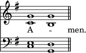 <<
\new Staff { \clef treble \key g \major \set Staff.midiInstrument = "church organ" \omit Staff.TimeSignature \cadenzaOn
\relative c'' << { g1 g \bar"||" } \\ { c, b } >> }
\new Lyrics \lyricmode { A -- _ men. }
\new Staff { \clef bass \key g \major \set Staff.midiInstrument = "church organ" \omit Staff.TimeSignature
\relative c { << { e1 d } \\ { c1 g } >> } }
>>
\layout { indent = #0 }
\midi { \tempo 4 = 144 }