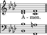 << <<
\new Staff { \clef treble \time 4/2 \key aes \major \set Staff.midiInstrument = "church organ" \omit Staff.TimeSignature
\relative c' {
<< { f1 f \bar"||" } \\ { des c } >> }
}
\new Lyrics \lyricmode {
A -- men.
}
\new Staff { \clef bass \key aes \major \set Staff.midiInstrument = "church organ" \omit Staff.TimeSignature
\relative c' {
<< { bes1 a } \\ { bes,1 f } >> }
}
>> >>
\layout { indent = #0 }
\midi { \tempo 2 = 69 }