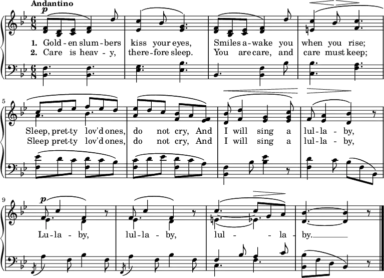 \new PianoStaff <<
\new Staff { \time 6/8 \key bes \major \tempo "Andantino" <<
\new Voice = "melody" { \relative f' { \stemUp
<f d>8^\p^\( <d bes> <ees c> <f d>4\) d'8 |
<c ees,>4^\( bes8 <g ees>4.\) |
<f d>8^\( <d bes> <ees c> <f d>4\) d'8 |
<c e,>4^\(^\< bes8^\> <c f,>4.\! |
c8^\( d ees f ees d\) |
<ees a,>^\( d c <bes f> a <f ees>\) |
<bes d,>^\(^\< <d f,>4 <g, ees>4 <c g ees>8\) |
f,^\>^\( <a ees>4 <bes d,>\!\) r8 |
f^\p^\( c'4 f,\) r8 |
f^\( c'4 f,\) r8 |
c'4.^\( ~ c8^\> g a\)\! | <bes d,>4. ~ q4 r8 \bar "|." } }
\new Voice = "two" { \relative a' { \stemDown
s2.*4 a4. bes | s2.*3 | ees,4. d4 s8 | ees4. d4 s8 | e4._( ees) } } >> }
\new Lyrics \lyricsto "melody" { \set stanza = #"1. " Gold -- _ en slum -- bers kiss your eyes, Smiles _ a -- wake you when you rise; Sleep, pret -- ty lov'd _ ones, do _ not cry, _ And I will sing a lul -- la -- by, Lu -- la -- by, lul -- la -- by, lul -- _ la -- by. __ }
\new Lyrics \lyricsto "melody" { \set stanza = #"2. " Care _ is heav -- y, there -- fore sleep. You _ are care, and care must keep; Sleep pret -- ty lov'd _ ones, do _ not cry, _ And I will sing a lul -- la -- by, }
\new Staff { \clef bass \key bes \major \relative b, {
<bes f'>4. q | <ees g> <ees bes'> |
bes <bes f'>4 bes'8 | <c, bes'>4. <f a> |
<f ees'>8\( d' c <f, d'> c' bes\) |
<f c'>\( d' ees <d f,> c a\) |
<f bes,>4 bes8 <bes ees>4 r8 |
<d f,>4 c8 bes( f bes,) |
\repeat unfold 2 { \acciaccatura f8 a'4 f8 bes4 f8 }
<< { f4 bes8 a4 c8 } \\ { c,4. f } >>
<bes bes,>8( f d bes4) r8 } } >>