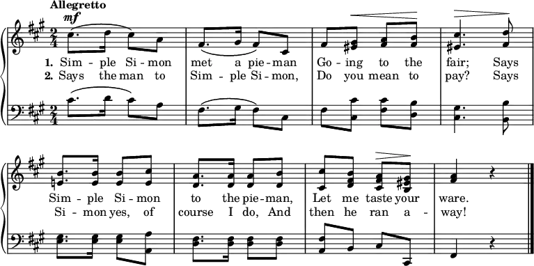 \new PianoStaff << \override Score.BarNumber #'transparent = ##t \relative c''
\new Staff << { \time 2/4 \key a \major \tempo Allegretto \dynamicUp
cis8.\mf\( d16 cis8\) a | fis8.\( gis16 fis8\) cis | fis <gis eis>\< <a fis> <b fis>\! | <cis eis,>4.\> <d fis,>8\! | <b e,!>8. <b e,>16 <b e,>8 <cis e,> | <a d,>8. <a d,>16 <a d,>8 <b d,> | <cis cis,> <b fis d> <a fis cis>\> <gis eis b>\! | <fis a>4 r \bar "|."
}
\addlyrics { \set stanza = "1." Sim -- ple Si -- mon met a pie -- man Go -- ing to the fair; Says Sim -- ple Si -- mon to the pie -- man, Let me taste your ware.
}
\addlyrics { \set stanza = "2." Says the man to Sim -- ple Si -- mon, Do you mean to pay? Says Si -- mon yes, of course I do, And then he ran a -- way!
}>>
\new Staff { \clef bass \key a \major
cis'8.\( d'16 cis'8\) a | fis8.\( gis16 fis8\) cis | fis <cis' cis> <cis' fis> <b d> | <gis cis>4. <b b,>8 | <gis e>8. <gis e>16 <gis e>8 <a a,> | <fis d>8. <fis d>16 <fis d>8 <fis d> | <fis a,> b, cis cis, | fis,4 r
}
>>