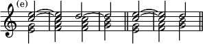 { \new Staff << \mark \markup \small "(e)" \override Score.TimeSignature #'stencil = ##f
\new Voice \relative e'' { \cadenzaOn \stemUp
<e c>2 ^~ \bar "|" q d ^~ \bar "|" d \bar "||"
<e c>2 ^~ \bar "|" q d \bar "||" }
\new Voice \relative e' { \stemDown
<e g>2 <f a c> q <g b> <e g> <f a> <g b> } >> }