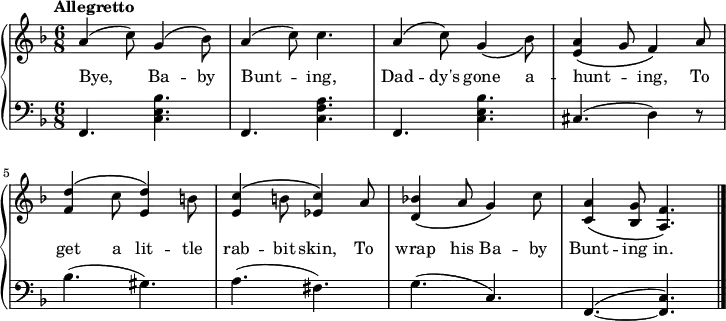 \new PianoStaff <<
\new Staff { \time 6/8 \key f \major \tempo "Allegretto" \relative a' {
a4( c8) g4\( bes8\) |
a4( c8) c4. |
a4\( c8\) \once\phrasingSlurDown g4\( bes8\) |
<a e>4\( g8 f4\) a8 |
<d f,>4\( c8 <d e,>4\) b8 |
<c e,>4\( b8 <c ees,>4\) a8 |
<bes! d,>4\( a8 g4\) c8 |
<a c,>4\( <g bes,>8 <f a,>4.\) \bar "|." } }
\addlyrics { Bye, Ba -- by Bunt -- ing, Dad -- dy's gone a -- hunt -- _ ing, To get a lit -- tle rab -- bit skin, To wrap his Ba -- by Bunt -- ing in. }
\new Staff { \clef bass \key f \major
f,4. <c e bes> f, <c f a> |
f, <c e bes> cis( d4) r8 |
bes4.( gis) | a( fis) |
g( c) |\slurUp f,( ~ <f, c>) } >>
\layout
{
line-width = 18\cm
}
