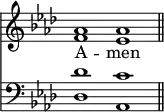 << <<
\new Staff { \clef treble \time 4/2 \key aes \major \set Staff.midiInstrument = "church organ" \omit Staff.TimeSignature
\relative c'' { << { aes1 aes \bar"||" } \\ { f es } >> }
}
\new Lyrics \lyricmode { A -- men }
\new Staff { \clef bass \key aes \major \set Staff.midiInstrument = "church organ" \omit Staff.TimeSignature
\relative c' { << { des1 c } \\ { des,1 aes } >> }
}
>> >>
\layout { indent = #0 }
\midi { \tempo 4 = 100 }