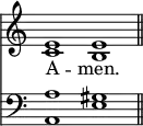 << <<
\new Staff { \clef treble \time 4/2 \key c \major \set Staff.midiInstrument = "church organ" \omit Staff.TimeSignature
\relative c' { << { e1 e \bar"||" } \\ { c1 b } >> }
}
\new Lyrics \lyricmode {
A -- men.
}
\new Staff { \clef bass \key c \major \set Staff.midiInstrument = "church organ" \omit Staff.TimeSignature
\relative c' {
<< { a1 gis } \\ { a,1 e' } >> }
}
>> >>
\layout { indent = #0 }
\midi { \tempo 2 = 84 }