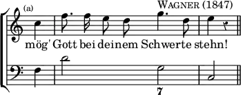 \new ChoirStaff << \override Score.Rest #'style = #'classical \override Score.TimeSignature #'stencil = ##f
  \new Staff \relative c'' { \time 4/4 \partial 4 \mark \markup \tiny "(a)" \autoBeamOff
    c4 | f8. f16 e8 d g4.^\markup \caps "Wagner (1847)" d8 | e4 r \bar "||" }
  \addlyrics { mög' Gott bei dei -- nem Schwer -- te stehn! }
  \new Staff { \clef bass f4 | d'2 g c }
  \figures { < _ >2. < 7 >2 } >>