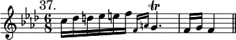 { \mark "37." \key f \minor \time 6/8 \relative c'' {
c16 des d ees e f \grace { f,16 a } g4.\trill f16 g | f4 \bar "||" } }