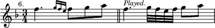 { \relative f'' { \key f \major \time 3/4 \mark \markup \small "6."
f4. \grace { g16 f e } f8 g a \bar "||"
f4.^\markup \small \italic "Played." g32 f e f g8 a } }