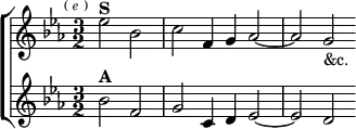\new ChoirStaff <<
\new Staff \relative e'' { \key c \minor \time 3/2 \partial 1 \mark \markup \tiny { ( \italic e ) }
ees2^\markup \bold "S" bes | c f,4 g aes2 ~ | aes g_"&c." }
\new Staff \relative b' { \key c \minor
bes2^\markup \bold "A" f | g c,4 d ees2 ~ | ees d } >>