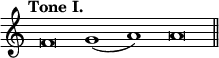 { \override Score.TimeSignature #'stencil = ##f \tempo "Tone I." \cadenzaOn f'\breve g'1( a') \bar ":" a'\breve \bar "||" }