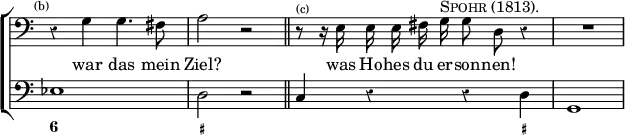 \new ChoirStaff << \override Score.Rest #'style = #'classical \override Score.TimeSignature #'stencil = ##f
  \new Staff \relative g { \time 4/4 \clef bass \mark \markup \tiny "(b)" \autoBeamOff 
    r4 g g4. fis8 | a2 r \bar "||" r8^\markup \tiny "(c)" r16 e e e fis g^\markup \caps "Spohr (1813)." g8 d r4 | R1 }
  \addlyrics { war das mein Ziel? was Ho -- hes du er -- son -- nen! }
  \new Staff { \clef bass ees1 d2 r c4 r r d g,1 }
  \figures { < 6 >1 < _+ > < _ >2. < _+ >4 } >>