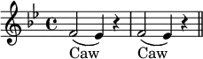 { \key bes \major \relative f' { f2( ees4) r | f2( ees4) r \bar "||" }
\addlyrics { Caw Caw } }