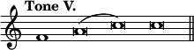 { \override Score.TimeSignature #'stencil = ##f \tempo "Tone V." \cadenzaOn f'1 a'\breve( c'') \bar ":" c'' \bar "||" }